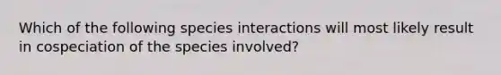 Which of the following species interactions will most likely result in cospeciation of the species involved?