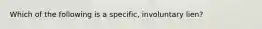 Which of the following is a specific, involuntary lien?