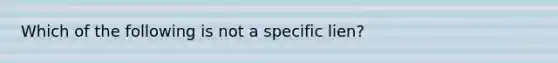 Which of the following is not a specific lien?