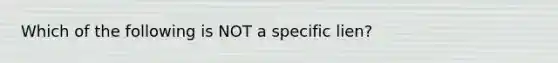 Which of the following is NOT a specific lien?