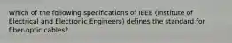 Which of the following specifications of IEEE (Institute of Electrical and Electronic Engineers) defines the standard for fiber-optic cables?