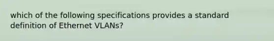 which of the following specifications provides a standard definition of Ethernet VLANs?