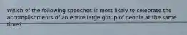 Which of the following speeches is most likely to celebrate the accomplishments of an entire large group of people at the same time?