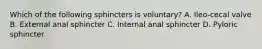 Which of the following sphincters is voluntary? A. Ileo-cecal valve B. External anal sphincter C. Internal anal sphincter D. Pyloric sphincter