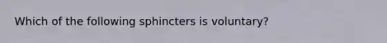 Which of the following sphincters is voluntary?