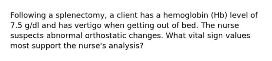 Following a splenectomy, a client has a hemoglobin (Hb) level of 7.5 g/dl and has vertigo when getting out of bed. The nurse suspects abnormal orthostatic changes. What vital sign values most support the nurse's analysis?