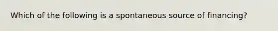 Which of the following is a spontaneous source of financing?