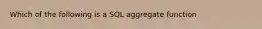 Which of the following is a SQL aggregate function