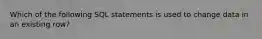 Which of the following SQL statements is used to change data in an existing row?