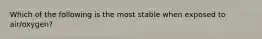 Which of the following is the most stable when exposed to air/oxygen?