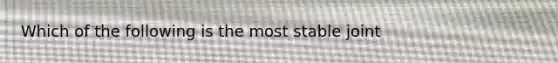 Which of the following is the most stable joint