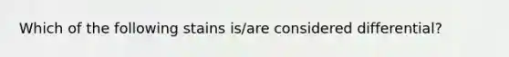 Which of the following stains is/are considered differential?