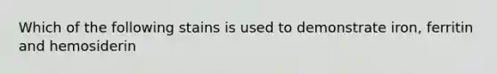 Which of the following stains is used to demonstrate iron, ferritin and hemosiderin