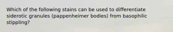 Which of the following stains can be used to differentiate siderotic granules (pappenheimer bodies) from basophilic stippling?