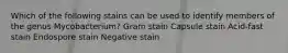 Which of the following stains can be used to identify members of the genus Mycobacterium? Gram stain Capsule stain Acid-fast stain Endospore stain Negative stain