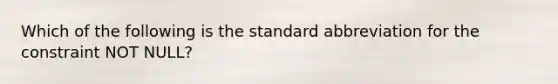 Which of the following is the standard abbreviation for the constraint NOT NULL?​