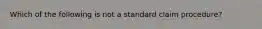 Which of the following is not a standard claim procedure?