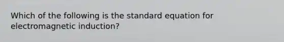 Which of the following is the standard equation for electromagnetic induction?