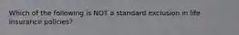 Which of the following is NOT a standard exclusion in life insurance policies?