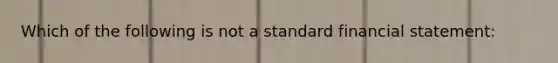 Which of the following is not a standard financial statement: