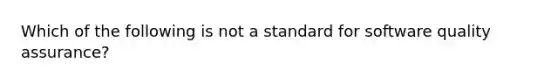 Which of the following is not a standard for software quality assurance?