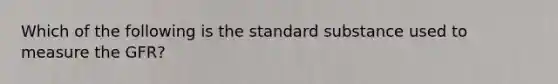 Which of the following is the standard substance used to measure the GFR?