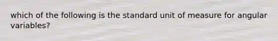 which of the following is the standard unit of measure for angular variables?