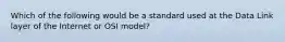 Which of the following would be a standard used at the Data Link layer of the Internet or OSI model?