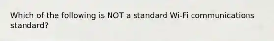 Which of the following is NOT a standard Wi-Fi communications standard?