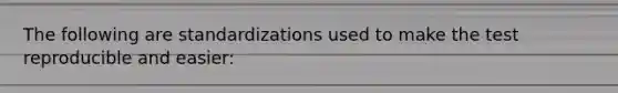 The following are standardizations used to make the test reproducible and easier: