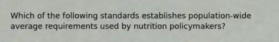 Which of the following standards establishes population-wide average requirements used by nutrition policymakers?