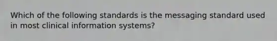 Which of the following standards is the messaging standard used in most clinical information systems?