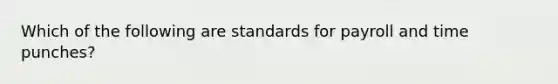 Which of the following are standards for payroll and time punches?