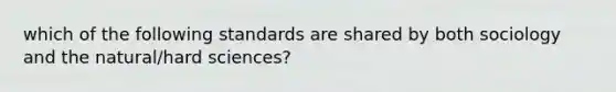 which of the following standards are shared by both sociology and the natural/hard sciences?