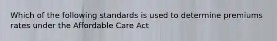 Which of the following standards is used to determine premiums rates under the Affordable Care Act