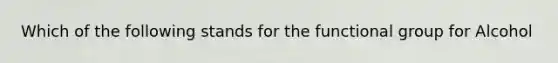 Which of the following stands for the functional group for Alcohol