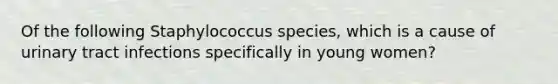 Of the following Staphylococcus species, which is a cause of urinary tract infections specifically in young women?