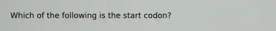 Which of the following is the start codon?