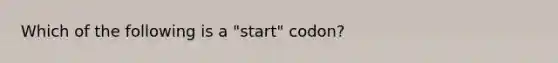 Which of the following is a "start" codon?