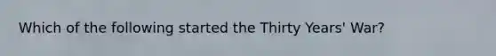 Which of the following started the Thirty Years' War?