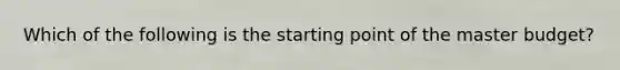 Which of the following is the starting point of the master budget?