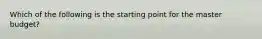 Which of the following is the starting point for the master​ budget?