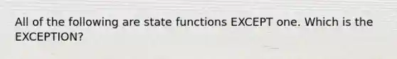 All of the following are state functions EXCEPT one. Which is the EXCEPTION?