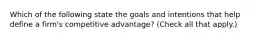 Which of the following state the goals and intentions that help define a firm's competitive advantage? (Check all that apply.)