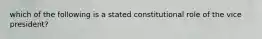 which of the following is a stated constitutional role of the vice president?