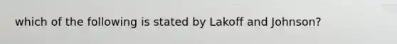 which of the following is stated by Lakoff and Johnson?