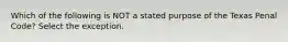 Which of the following is NOT a stated purpose of the Texas Penal Code? Select the exception.