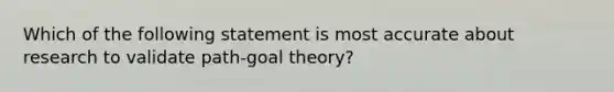 Which of the following statement is most accurate about research to validate path-goal theory?