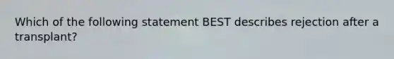 Which of the following statement BEST describes rejection after a transplant?