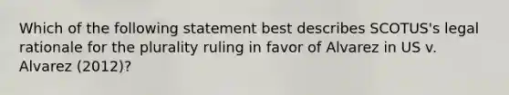 Which of the following statement best describes SCOTUS's legal rationale for the plurality ruling in favor of Alvarez in US v. Alvarez (2012)?